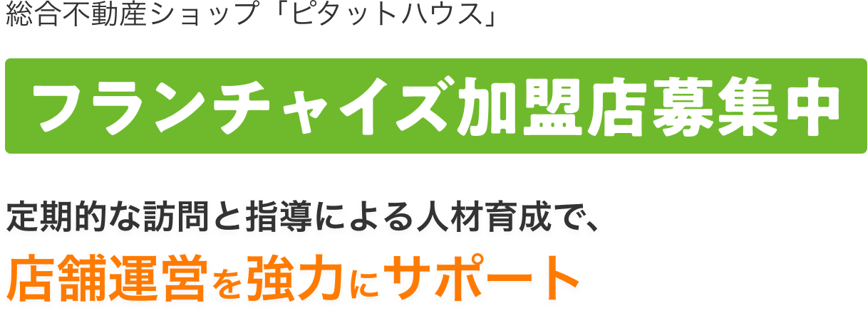 総合不動産ショップ「ピタットハウス」フランチャイズ加盟店募集中 売買・賃貸の独立・経営を徹底サポート